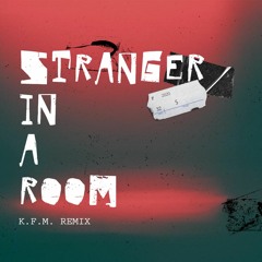 Stranger In A Room K.F.M. Remix