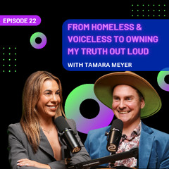 EP 22 - From Homeless & Voiceless to Owning My Truth Out Loud with Tamara Meyer