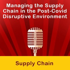 Managing The Supply Chain In The Post - Covid Disruptive Environment