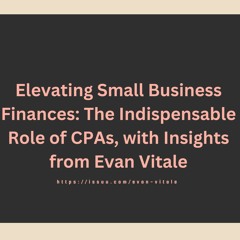 Elevating Small Businesses The Crucial Role Of CPAs, Featuring Evan Vitale, In Financial Success