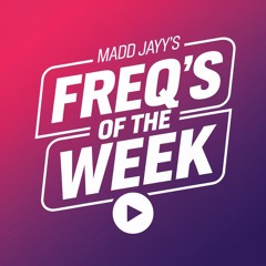 madd jayy's FREQ's of the WEEK #17