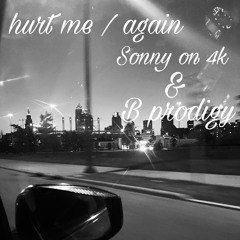 hurt me / again  Sonny on 4k & B prodigy