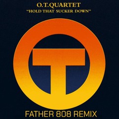 O.T. QUARTET - Hold That Sucker Down (Father 808 bootleg)