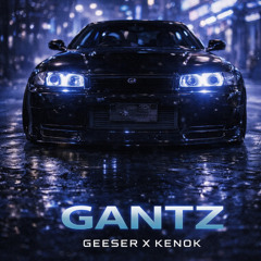 Geeser x KENØK - GANTZ