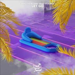 Who To Blame - Let Go Ft. Joanna