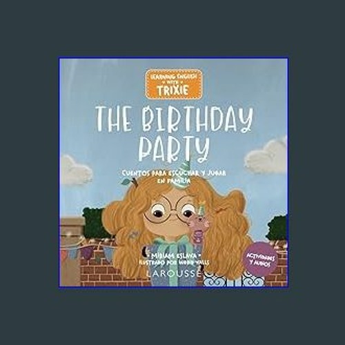 READ [PDF] 📕 Learning English with Trixie. The Birthday Party: Cuentos para escuchar y jugar en fa