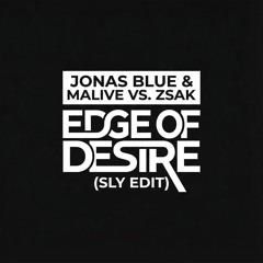 Jonas Blue & Malive vs. Zsak - Edge of Desire (SLY Edit)