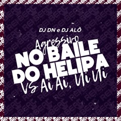 AGRESSIVO NO BAILE DO HELIPA VS AI AI, UI UI (DJ DN e DJ Alô)