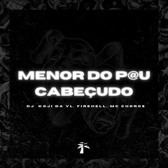 MC CHOROS X FIREHELL - MENOR DO PAU CABEÇUDO (DJ KOJI DA VL)