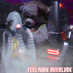 FEEL NONE INTERLUDE