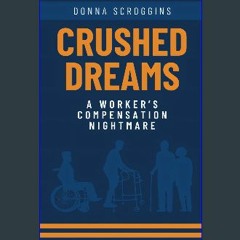 PDF [READ] 📚 Crushed Dreams A Worker’s Compensation Nightmare get [PDF]