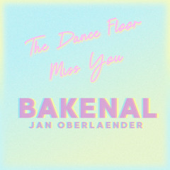Bakenal | Jan Oberlaender | The Dance Floor Miss You