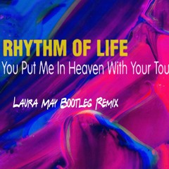 Rhythm Of Life - You Put Me In Heaven With Your Touch (Laura May Remix)