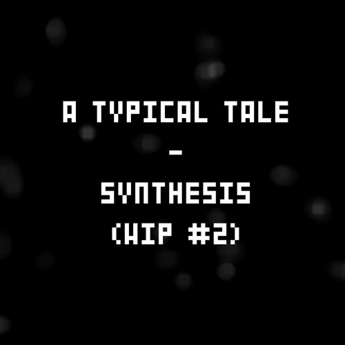 A Typical Tale - Synthesis (WIP #2)