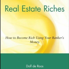 Open PDF Real Estate Riches: How to Become Rich Using Your Banker's Money by  Dolf de Roos