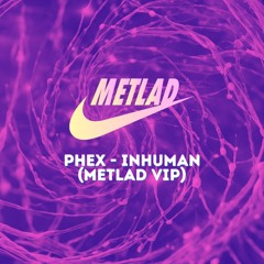 PHEX - INHUMAN (METLAD VIP)