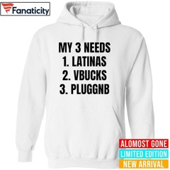 My 3 Needs Latinas Vbucks Pluggnb Shirt