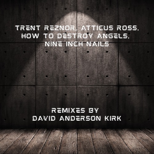 Trent Reznor, Atticus Ross, HDTA, Nine Inch Nails (Remixes by David Anderson Kirk)
