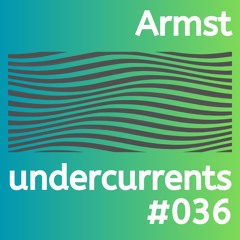 Undercurrents #036 - Armst Guest Mix