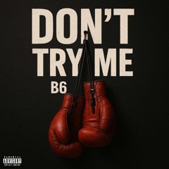 B6 - DON'T TRY ME