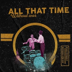All That Time (Without War)