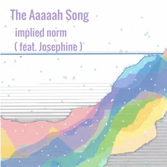 "The Aaaaah Song" by implied norm (feat. Josephine)