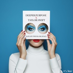 Deeper Purpose x Taylor Swift - Elevate the Blank Space (it's kar mashup)