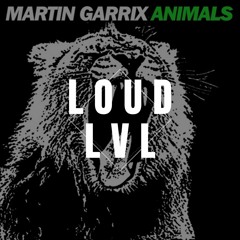 ANIMALS (LOUD LVL REMIX) *FILTERED, DL FOR CLEAN VERSION* - MARTIN GARRIX