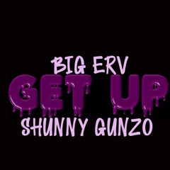 GET UP - BIG ERV X SHUNNY GUNZO