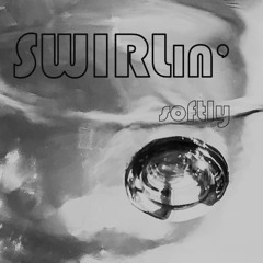swirlin' softly