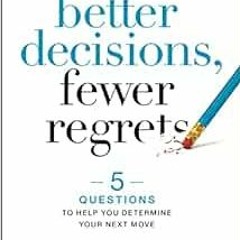 Get EPUB 📫 Better Decisions, Fewer Regrets: 5 Questions to Help You Determine Your N