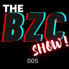 THE BZC SHOW - Episode 005