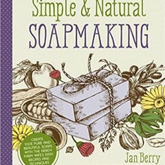 Download~ PDF Simple & Natural Soapmaking: Create 100% Pure and Beautiful Soaps with The Nerdy Farm