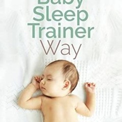 VIEW [EPUB KINDLE PDF EBOOK] Getting Your Baby to Sleep the Baby Sleep Trainer Way by  Natalie Wille
