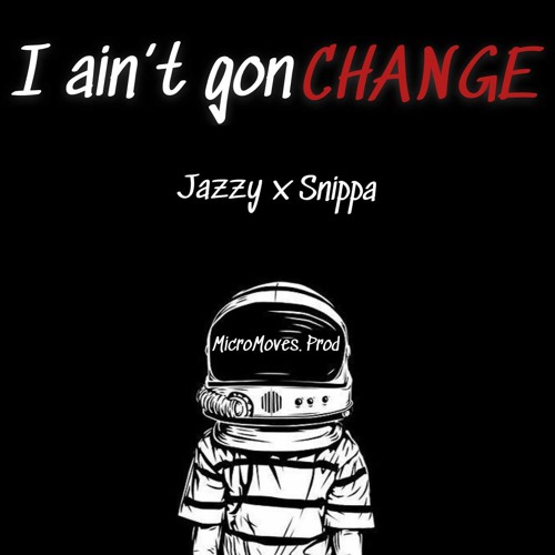 I ain’t gon change. Jazzy & Snippa (Prod. Snt)