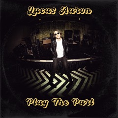 LUCAS AARON - "Play The Part"