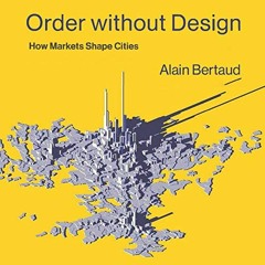 Read [EBOOK EPUB KINDLE PDF] Order Without Design: How Markets Shape Cities (The MIT