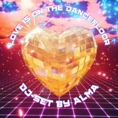 ALMA - LOVE IS ON THE DANCEFLOOR - DJ SET