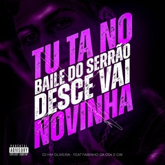 TU TA NO BAILE DO SERRÃO, DESCE VAI NOVINHA - DJ HM OLIVEIRA - FT MC FABINHO OSK E GW
