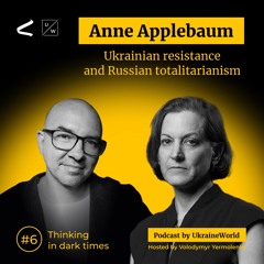 Anne Applebaum on Ukrainian resistance and Russian totalitarianism | Thinking in Dark Times # 6