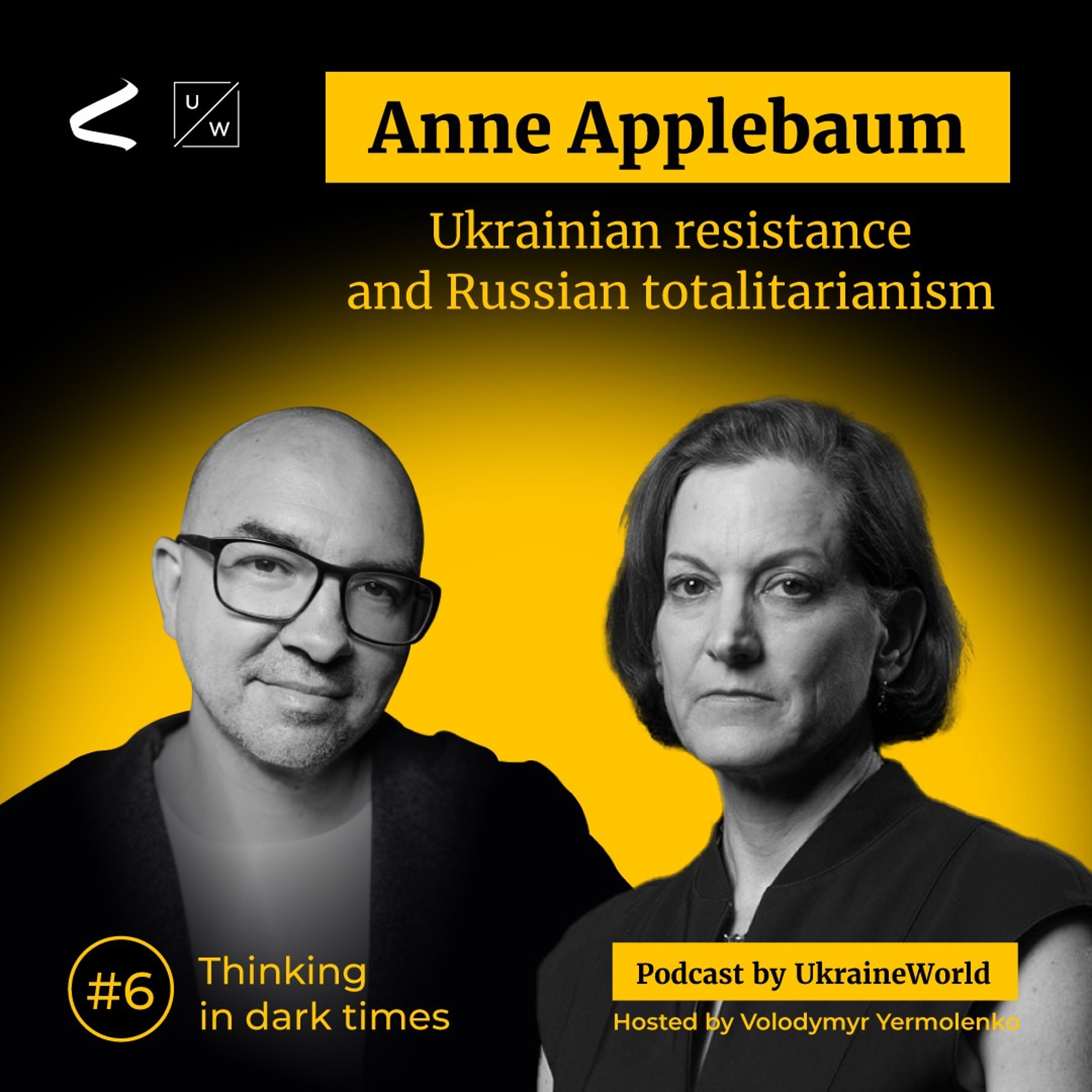 Anne Applebaum on Ukrainian resistance and Russian totalitarianism | Thinking in Dark Times # 6 - podcast episode cover