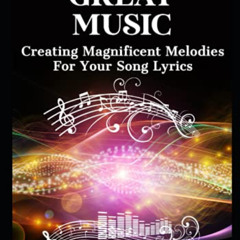 Get KINDLE 📖 Writing Great Music: Creating Magnificent Melodies For Your Song Lyrics
