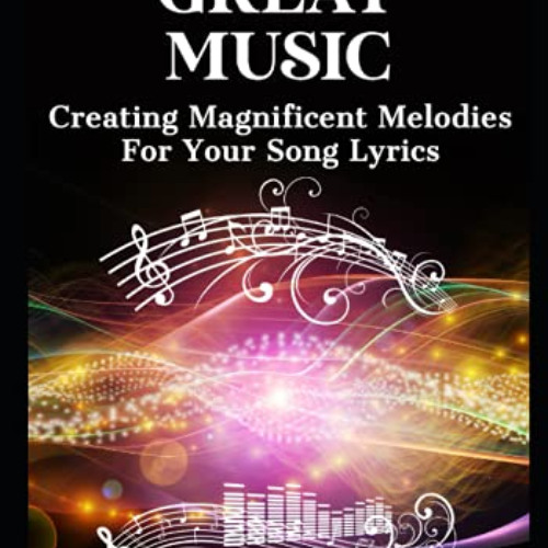 Get KINDLE 📖 Writing Great Music: Creating Magnificent Melodies For Your Song Lyrics