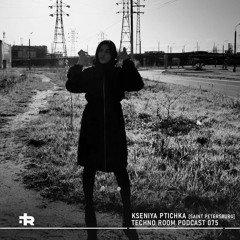 Techno Room PODCAST 075: KSENIYA PTICHKA