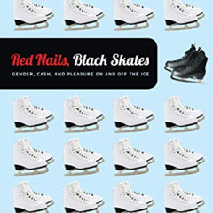 [VIEW] EPUB 📤 Red Nails, Black Skates: Gender, Cash, and Pleasure on and off the Ice