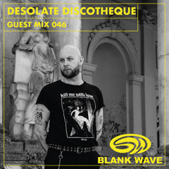 Blank Wave Guest Mix 046: Desolate Discotheque