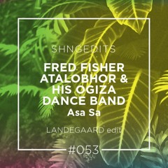 SHNGEDITS53 Fred Fisher Atalobhor & His Ogiza Dance Band-Asa Sa (Landegaard Edit) FREE D/L
