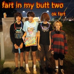 fart in my butt two 'ok fart' song five: aggressive beat