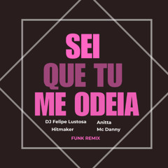 ANITTA, MC DANNY E HITMAKER - SEI QUE TU ME ODEIA [FUNK REMIX] (DJ FELIPE LUSTOSA)