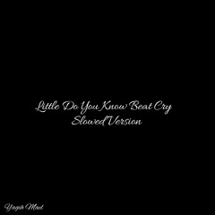 Little Do You Know Beat Cry (Slowed Version)